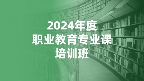 2024年度职业教育专业课培训班（60学时）
